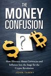 The Money Confusion: How Illiteracy About Currencies and Inflation Sets the Stage for the Crypto Revolution