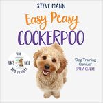 Easy Peasy Cockerpoo: Your simple step-by-step guide to raising and training a happy Cockapoo