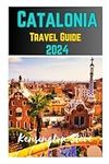 Catalonia Travel Guide 2024: Essential guide that highlights Everything you need to make the most of your trip while traveling to Catalonia