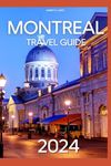 Montreal Canada Travel Guide: Updated for 2024! Discover the City like a local! From Deep Dives into Neighborhoods to All the Things You Have to See!