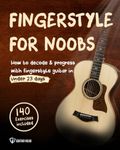 Fingerstyle For Noobs: How to Decode & Progress With Fingerstyle Guitar in Under 23 Days: 140 Exercises Included