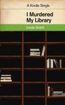 I Murdered My Library (Kindle Single)