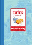 The Eater Guide to New York City (Eater City Guide)