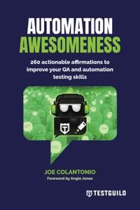 Automation Awesomeness: 260 actionable affirmations to improve your QA and automation testing skills