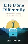 Life Done Differently: One Woman's Journey on the Road Less Travelled