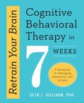 Retrain Your Brain: Cognitive Behavioral Therapy in 7 Weeks: A Workbook for Managing Depression and Anxiety