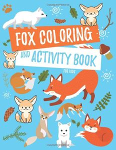 Fox Coloring and Activity Book For Kids: Fennec Fox, Arctic Fox, Red Fox and More Coloring Pages, Fun Facts, Puzzles, Mazes, Word Searches, and Hidden Pictures