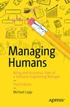 Managing Humans: Biting and Humorous Tales of a Software Engineering Manager