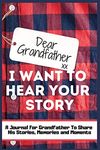 Dear Grandfather. I Want To Hear Your Story: A Guided Memory Journal to Share The Stories, Memories and Moments That Have Shaped Grandfather's Life 7 x 10 inch