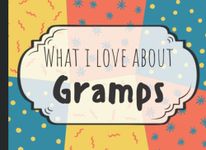 What I Love About Gramps Fill In Book: Reasons Why I Love You | Gramps Gifts From Grandchildren, Granddaughter or Grandson