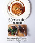 60 Minute Cooking: Delicious and Quick Recipes That Can Be Made in 60 Minutes (2nd Edition)