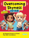 Overcoming Shyness for Kids: 20 Original Stories to Foster Your Self-Confidence