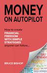 MONEY ON AUTOPILOT: 7 simple wealth strategies for financial freedom. Live debt-free and shortcut your way to F.I.R.E. (financial independence retire early)