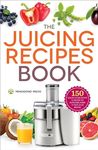 The Juicing Recipes Book: 150 Healthy Recipes to Unleash Nutritional Power