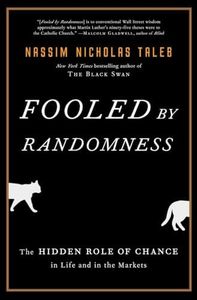 Fooled by Randomness: The Hidden Role of Chance in Life and in the Markets (Incerto)