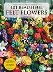 101 Beautiful Felt Flowers: Step-by-stepm Instructions and Full Size Patterns