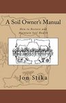 A Soil Owner's Manual: How to Restore and Maintain Soil Health