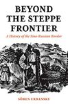 Beyond the Steppe Frontier: A History of the Sino-Russian Border (Studies of the Weatherhead East Asian Institute)