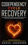 Codependency Cycle Recovery: Be Codependent No More and Recover Your Self-Esteem NOW, Cure Your Soul from Emotional Abuse - Stop Being Manipulated and Controlled by Narcissists and Sociopaths