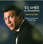 Ed Ames on Broadway: Opening Night / More I Cannot Wish You