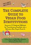 The Complete Guide to Vegan Food Substitutions: Veganize It! Foolproof Methods for Transforming Any Dish into a Delicious New Vegan Favorite