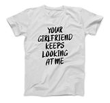 Your Girlfriend Keeps Looking at Me T-Shirt Sweatshirt Hoodie Tanktop for Men Women Kids White