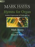 Mark Hayes: Hymns for Organ: Artistic Expressions of Faith and Joy