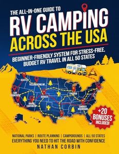The All-in-One Guide to RV Camping Across the USA: Beginner-Friendly System for Stress-Free, Budget RV Travel In All 50 States—Plan Smart Routes, Find Top Campgrounds, and Avoid Costly Mistakes
