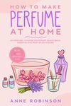 How to Make Perfume at Home: DIY Sc