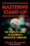 Mastering Stand-Up: The Complete Guide to Becoming a Successful Comedian