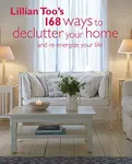 Lillian Too's 168 Ways to Declutter Your Home: And re-energize your life