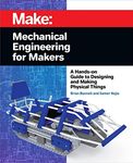 Mechanical Engineering for Makers: A Hands-on Guide to Designing and Making Physical Things