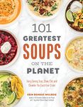 101 Greatest Soup on the Planet: Every Savory Soup, Stew, Chili and Chowder You Could Ever Crave