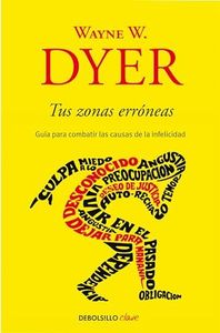 Tus zonas erróneas: Guía para combatir las causas de la infelicidad / Your Erroneous Zones (Spanish Edition)