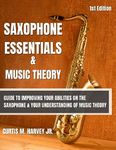 Saxophone Essentials & Music Theory: Guide to improving your abilities on the saxophone and your understanding of music theory.