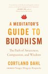 A Meditator's Guide to Buddhism: The Path of Awareness, Compassion, and Wisdom