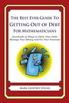 The Best Ever Guide to Getting Out of Debt for Mathematicians: Hundreds of Ways to Ditch Your Debt, Manage Your Money and Fix Your Finances