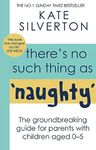 There's No Such Thing As 'Naughty': The groundbreaking guide for parents with children aged 0-5: THE #1 SUNDAY TIMES BESTSELLER