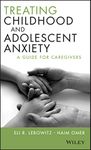 Treating Childhood and Adolescent Anxiety: A Guide for Caregivers