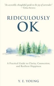 Ridiculously OK: A Practical Guide to Clarity, Connection, and Resilient Happiness