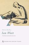 Ian Watt: The Novel and the Wartime Critic (Oxford Mid-Century Studies Series)