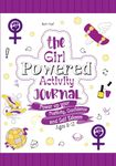 The Girl Powered Activity Journal: Power up your positivity, confidence and self esteem, ages 8-12