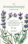 Aromatherapy Companion: A Portable Guide to Blending Essential Oils and Crafting Remedies for Body, Mind, and Spirit