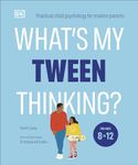 What's My Tween Thinking?: Practical Child Psychology for Modern Parents