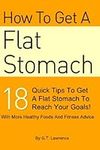 How To Get A Flat Stomach: 18 Quick Tips To Get A Flat Stomach To Reach Your Goals - With Included Healthy Foods And Fitness Advice