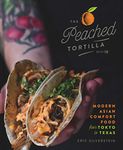 The Peached Tortilla: Modern Asian Comfort Food from Tokyo to Texas - A Cookbook