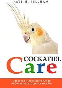 Cockatiels: The Essential Guide to Ownership, Care, & Training For Your Pet: 1