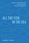 All the Fish in the Sea – Maximum Sustainable Yield and the Failure of Fisheries Management