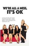 We're All A Mess, It's OK: A collection of funny essays and one-liners about the struggles of everyday life