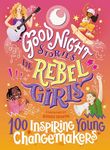 Good Night Stories for Rebel Girls: 100 Inspiring Young Changemakers